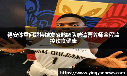 锡安体重问题持续发酵鹈鹕队聘请营养师全程监控饮食健康